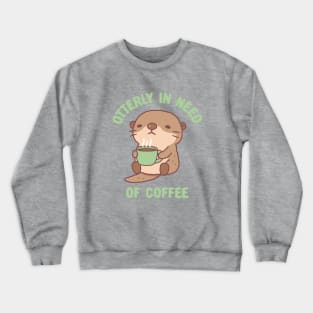 Cute Otter Otterly In Need Of Coffee Funny Crewneck Sweatshirt